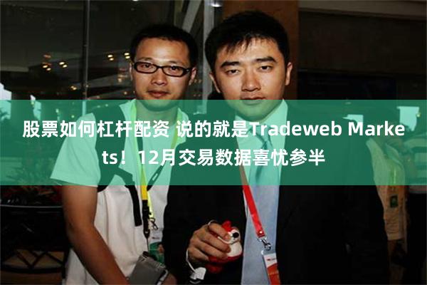 股票如何杠杆配资 说的就是Tradeweb Markets！12月交易数据喜忧参半